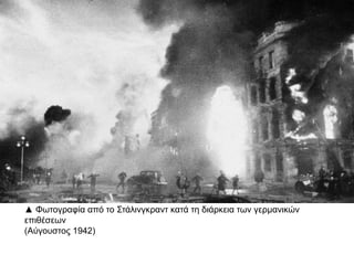 ▲ Φωτογραφία από το Στάλινγκραντ κατά τη διάρκεια των γερμανικών
επιθέσεων
(Αύγουστος 1942)
 