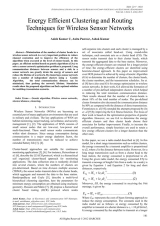 ISSN: 2277 – 9043
                                      INTERNATIONAL JOURNAL OF ADVANCED RESEARCH IN COMPUTER SCIENCE AND ELECTRONICS ENGINEERING
                                                                                                      VOLUME 1, ISSUE 2, APRIL 2012



              Energy Efficient Clustering and Routing
             Techniques for Wireless Sensor Networks
                                     Anish Kumar U, Anita Panwar, Ashok Kumar


                                                                    self-organize into clusters and each cluster is managed by a
   Abstract—Minimization of the number of cluster heads in a         set of associates called head-set. Using round-robin
wireless sensor network is a very important problem to reduce        technique, each associate acts as a cluster head (CH). The
channel contention and to improve the efficiency of the              sensor nodes transmit data to their cluster heads, which
algorithm when executed at the level of cluster-heads. In this       transmit the aggregated data to the base station. Moreover,
paper, an efficient method based on genetic algorithms (GAs) to      the energy-efficient clusters are retained for a longer period
solve a sensor network optimization problem is proposed. Long
communication distances between sensors and a sink in a
                                                                     of time; the energy-efficient clusters are identified using
sensor network can greatly drain the energy of sensors and           heuristics-based approach. In this paper an improvement
reduce the lifetime of a network. By clustering a sensor network     over HCR protocol is achieved by using a Genetic Algorithm
into a number of independent clusters using a Genitic                (GA) to determine the number of clusters, the cluster heads,
Algorithm,        the total communication distance can be            the cluster members, and the transmission schedules. Jin et.
minimized, thus prolong the network lifetime. Simulation             al [9] have also used GA for energy optimization in wireless
results show the proposed algorithm can find a optimal solution      sensor networks. In their work, GA allowed the formation of
for multihop transmission scenario.                                  a number of pre-defined independent clusters which helped
                                                                     in reducing the total minimum communication distance.
                                                                     Their results showed that the number of cluster-heads is
  Index Terms— Genetic algorithm, Wireless sensor networks,          about 10% of the total number of nodes. The pre-defined
shortest distance, clustering.
                                                                     cluster formation also decreased the communication distance
                                                                     by 80% as compared with the distance of direct transmission.
                      I. INTRODUCTION
                                                                     Ferentionos et. al [10] extended the attempts proposed by Jin
 Wireless Sensor Networks (WSNs) are becoming an                     et. al [9] by improving the GA fitness function. The focus of
essential part of many application environments that are used        their work is based on the optimization properties of genetic
in military and civilians. The key applications of WSN are           algorithm. However, we use GA to determine the energy
habitat monitoring, target tracking, surveillance, and security      efficient clusters and then cluster heads choose their
management [1], [2]. The application of WSN consists of              associates for further improvement. Finally, to increase the
small sensor nodes that are low-cost, low-power and                  overall performance, simple heuristics are used to retain a
multi-functional. These small sensor nodes communicate               few energy efficient clusters for a longer duration than the
within short distances. Since energy consumption during              other ones.
communication is a major energy depletion factor, the
number of transmissions must be reduced to achieve                   In this paper, we use a radio model described in [6]. In this
extended battery life [3], [4].                                      model, for a short range transmission such as within clusters,
                                                                     the energy consumed by a transmit amplifier is proportional
Cluster-based approaches are suitable for continuous                 to d2, where d is the distance between nodes. However, for a
monitoring applications [5], [6]. For instance, Heinzelman et        long range transmission such as from a cluster head to the
al. [6], describe the LEACH protocol, which is a hierarchical        base station, the energy consumed is proportional to d4.
self organized cluster-based approach for monitoring                 Using the given radio model, the energy consumed ETij to
applications. The data collection area is randomly divided           transmit a message of length l bits from a node i to a node j is
into several clusters, where the numbers of clusters are             given by Equation 1 and Equation 2 for long and short
pre-determined. Based on time division multiple accesses             distances, respectively.
(TDMA), the sensor nodes transmit data to the cluster heads,
                                                                     ETij  lEe  l l di j ..........
                                                                                             4
which aggregate and transmit the data to the base station.
                                                                                                     ..........
                                                                                                              .......... 1)
                                                                                                                       ..(
Bandyopadhyay and Coyle [5], describe a multi-level
                                                                     ETij  lEe  l s di j ..........
                                                                                             2
                                                                                                     ..........
                                                                                                              .......... 2)
                                                                                                                       ..(
hierarchical clustering algorithm, here the parameters for
minimum energy consumption are obtained using stochastic             Moreover, ER, the energy consumed in receiving the l-bit
geometry. Hussain and Matin [7], [8] propose a hierarchical          message, is given by:
cluster based routing (HCR) protocol where nodes
                                                                     E R  lEe  lE BF ..........
                                                                                                ..........
                                                                                                         .......... 3)
                                                                                                                  .(
Anish Kumar, Dept. of Electronics and communication NIT Hamirpur,    Where EBF represents the cost of beam forming approach to
(e-mail: anishkumar_u@yahoo.com.). H.P, India                        reduce the energy consumption. The constants used in the
Anita panwar, Dept. of Electronics and communication                 radio model are as follows: a) energy consumed by the
NIT Hamirpur,(e-mail:anitapanwar01@gmail.com).H.P, India             amplifier to transmit at a shorter distance is εs = 10 pJ/bit/m2,
Ashok kumar, Dept. of Electronics and communication
NIT Hamirpur, (e-mail:ashoknitham@gmail.com ). H.P, India            b) energy consumed by the amplifier to transmit at a longer

                                                                                                                                      141
                                              All Rights Reserved © 2012 IJARCSEE
 