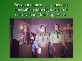 Ветерани школи - учасники
ансамблю «Заводчанка» на
святкуванні Дня Перемоги.

 