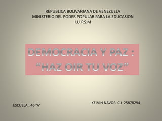 REPUBLICA BOLIVARIANA DE VENEZUELA 
MINISTERIO DEL PODER POPULAR PARA LA EDUCASION 
I.U.P.S.M 
KELVIN NAVOR C.I 25878294 
ESCUELA : 46 “A” 
 