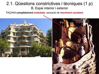 FAÇANA completament ondulada, sensació de moviment constant.
2.1. Qüestions constrictives i tècniques (1 p)
B. Espai interior i exterior
 