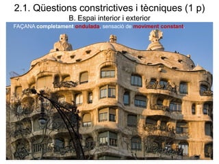 FAÇANA completament ondulada, sensació de moviment constant.
2.1. Qüestions constrictives i tècniques (1 p)
B. Espai interior i exterior
 