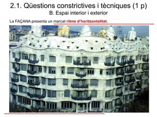 La FAÇANA presenta un marcat ritme d’horitzontalitat.
2.1. Qüestions constrictives i tècniques (1 p)
B. Espai interior i exterior
 