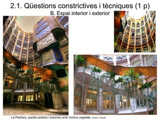 La Pedrera, parets sostres i baranes amb motius vegetals, Antoni Gaudí
2.1. Qüestions constrictives i tècniques (1 p)
B. Espai interior i exterior
 