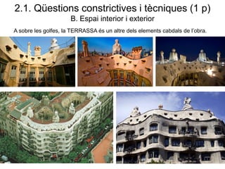 2.1. Qüestions constrictives i tècniques (1 p)
B. Espai interior i exterior
A sobre les golfes, la TERRASSA és un altre dels elements cabdals de l’obra.
 