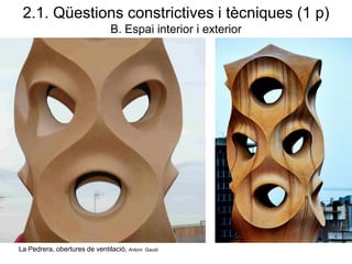 La Pedrera, obertures de ventilació, Antoni Gaudí
2.1. Qüestions constrictives i tècniques (1 p)
B. Espai interior i exterior
 