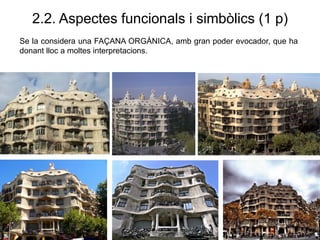 2.2. Aspectes funcionals i simbòlics (1 p)
Se la considera una FAÇANA ORGÀNICA, amb gran poder evocador, que ha
donant lloc a moltes interpretacions.
 