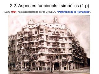 2.2. Aspectes funcionals i simbòlics (1 p)
L’any 1984 ha estat declarada per la UNESCO “Patrimoni de la Humanitat”.
 