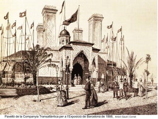 Pavelló de la Companyia Transatlàntica per a l’Exposició de Barcelona de 1888, Antoni Gaudí i Cornet
 