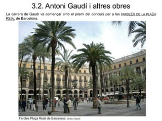 Faroles Plaça Reial de Barcelona, Antoni Gaudí
3.2. Antoni Gaudí i altres obres
La carrera de Gaudí va començar amb el premi del concurs per a les FAROLES DE LA PLAÇA
REIAL de Barcelona.
 