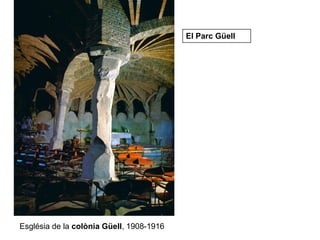 Església de la colònia Güell, 1908-1916
El Parc Güell
 