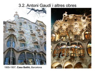1905-1907, Casa Batlló, Barcelona
3.2. Antoni Gaudí i altres obres
 