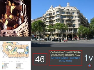 46
CASA MILÀ O LA PEDRERA
(1907-1910). BARCELONA
ANTONI GAUDÍ I CORNET
(1752-1926) 1v
 