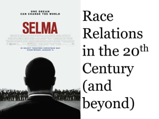 Race
Relations
in the 20th
Century
(and
beyond)
 