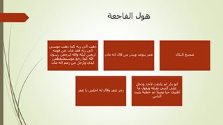 ‫الفاجعة‬ ‫هول‬
‫البكاء‬ ‫ضجيج‬‫مات‬ ‫انه‬ ‫قال‬ ‫من‬ ‫وينذر‬ ‫يتوعد‬ ‫عمر‬
‫موسى‬ ‫ذهب‬ ‫كما‬ ‫ربه‬ ‫الى‬ ‫ذهب‬
‫قومه‬ ‫عن‬ ‫غاب‬ ‫فقد‬ ‫ربه‬ ‫الى‬
‫رسول‬ ‫ليرجعن‬ ‫وهللا‬ ‫ليلة‬ ‫اربعين‬
‫موسىفليقطعن‬ ‫رجع‬ ‫كما‬ ‫هللا‬
‫مات‬ ‫انه‬ ‫زعم‬ ‫من‬ ‫وارجل‬ ‫ايدي‬
‫ودخل‬ ‫الحد‬ ‫يلتفت‬ ‫لم‬ ‫بكر‬ ‫ابو‬
‫ما‬ ‫ويقول‬ ‫يقبله‬ ‫النبي‬ ‫على‬
‫يثبت‬ ‫خطبة‬ ‫ثم‬ ‫وميتا‬ ‫حيا‬ ‫اطيبك‬
‫الناس‬
‫عمر‬ ‫يا‬ ‫اجلس‬ ‫له‬ ‫وقال‬ ‫عمر‬ ‫زجر‬
 