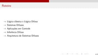 Roteiro
→ Lógica clássica x Lógica Difusa
→ Sistemas Difusos
→ Aplicações em Controle
→ Inferência Difusa
→ Arquitetura de Sistemas Difusos
3/27
 