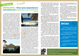 dação Nova Economía (FNE), em 2012 Costa             (cinco por cento) da biodiversidade do mun-
                    orte                                                                                   Rica ocupou o primeiro lugar no índice do pla-       do inteiro, o que é bastante significativo pelo
     passap                                                                                                neta feliz (HPI), distinção que já havía recebido
                                                                                                           na clasificação anterior de 2009.
                                                                                                                                                                tamanho da nação.
                                                                                                                                                                    Na Costa Rica não podemos deixar de
                                                                                                               Cerca de 30% da Costa Rica são cobertos          descubrir as riquezas dos bosques e parques
     COSTA RICA – Viva uma experiência                                                                     por uma exuberante floresta tropical úmida, es-
                                                                                                           pecialmente na costa leste, enquanto na costa
                                                                                                                                                                nacionais, suas reservas biológicas e as praias
                                                                                                                                                                de águas cristalinas e areias de diferentes co-
     renovadora em harmonia com a natureza                                                                 oeste há alguns remanescentes de floresta tro-       res. São 852 especies de aves e milhares de
                                                                                                           pical seca.O clima é tropical e subtropical, arre-   orquídeas, um paraíso para admirar as paisa-
                                                                                        Por Elcio Vieira
                                                                                                           fecendo em altitude. Existe uma estação seca         gens ou simplemente relaxar.
                                                                                                           de Novembro a Abril e uma estação chuvosa                Partindo de Brasília a Lacsa tem voos diá-
         A Costa Rica é um país da América Central
                                                                                                           entre Maio e Outubro.                                rios via Bogotá com conexões imediatas a
     limitado a norte, pela Nicarágua, a leste, pelo
                                                                                                               A Costa Rica conta com maior superfície          San José , a Copa Airlines tem voos diários via
     mar do Caribe, a sudeste, pelo Panamá e a
                                                                                                           marítima que continental dado que a zona oce-        cidade do Panamá com conexão imediatas
     oeste pelo ocenao Pacífico. É também costar-
                                                                                                           ânica é de 500.000 km² aproximadamente, que          também a San José.
     riquenha a Ilha do Coco, no mesmo oceano.                                                             inclui a Ilha do Coco a qual está situada a uns          Não deixe de viver esta experiência reno-
     Situado em uma das zonas mais estreitas do                                                            480 km ao sudoeste da Península de Osa, na           vadora e relaxante. Descubra a Costa Rica!
     subcontinente, o país possuí um terreno                                                               costa do Oceano Pacífico. Esta ilha foi declarada
     constituído por um conjunto de cordilheiras                                                           Patrimônio Natural da Humanidade pela Unes-
     escarpadas que atravessam o país de noroes-                                                           co no ano 1997.

                                                                                                                                                                    dicas
     te para sudeste, as Cordilheiras de Guanacas-                                                             Os bosques da Costa Rica possuem ricas re-
     te e Talamanca, ladeadas por planícies costei-                                                        servas de ébano, balsa, caoba e cedro, além de
     ras de largura variável, sendo que as maiores                                                         carvalho, ciprestes, manglares, helechos, guáci-
     são a do nordeste e o largo vale do rio Tem-                                                          mos, ceibas e palmas. O país conta com mais de
     pisque, a noroeste. As montanhas estão se-        o único país da América Latina incluso na lista     1000 espécies de orquídeas, sendo Monteverde                • Não deixe de conhecer o maior
     meadas de vulções, alguns dos quais ativos, e     das 22 democracias mais antigas do mundo.           (no centro do país) a região com mais densida-           parque de tartarugas da América
     atingem a máxima altitude no Cerro Chirripó,      O país aboliu o exército no día 1 de dezembro       de de orquídeas do planeta. Ao todo a Costa              Cental – El Parque Nacional Tortuguero;
     com 3810 m e possui 212 km de litoral na                                                              Rica abriga mais de 10.000 espécies de plantas.
                                                       de 1948, fato perpetuado na Constituição Po-
     costa caribenha e 1016 km na costa pacífica.                                                              Existem muitos animais selvagens como a
                                                       lítica de 1949. Esse país ocupou o quinto lu-                                                                   • Os rios da Costa Rica favorecem a
           A capital de Costa Rica,San José, é a                                                           suçuarana, a onça-pintada, o veado, o macaco,
                                                       gar à nível mundial na clasificação do Índice                                                                tours maravilhosos como rafting,
     maior cidade do país e situa-se na zona das                                                           o coiote, o tatu e umas 850 espécies de aves
                                                       de desempenho ambiental de 2012 e o pri-
     cordilheiras. Outras cidades importantes são                                                          entre as que destacam o quetzal, o jilquero e o          kayaking e pesca desportiva;
                                                       meiro lugar entre os países do continente           colibri.
     Alajuela, próxima de San José, Puntarenas, na     americano. Na clasificação do índice de com-
     costa do oceano Pacífico e Limón, na costa                                                                Cerca de 38% da superfície total do país                 • Não deixe de fazer mergulhos, os
                                                       petitividade em viagens e turismo de 2011 a         encontra-se coberta de bosques e selvas e 25%
     caribenha.Trata-se de um dos países demo-         Costa Rica ficou no 44º lugar em nível mun-                                                                  rios são cristalinos;
                                                                                                           do território encontra-se protegido. A Costa
     cráticos mais consolidados das Américas, e é      dial e em segundo na América Latina, supera-        Rica é o país com maior variedade de flora e
                                                       do somente pelo México. Atualmente seu ín-          fauna de toda a América Central e dá refúgio a              • A Costa Rica está só há 2 horas e
                                                       dice de desenvolvimento humano é o sétimo           232 espécies de mamíferos, 838 espécies de               50 minutos de Miami;
                                                       melhor da América Latina e o segundo da             aves, 183 espécies de anfíbios, 258 espécies de
                                                       América Central. Em 2010 o PNUD destacou            repteis e 130 espécies de peixes de água doce.              • O País detem 5% da biodiversidade
                                                       que a Costa Rica está entre os poucos países            O Rio Savegre, localizado em San Isidro do
                                                                                                                                                                    do planeta;
                                                       que tem alcançado um maior desenvolvimen-           General é o rio mais limpo do continente Ame-
                                                       to humano comparado com outros países ao            ricano. A Costa Rica chega a ter atualmente 5%
                                                       mesmo nível de receita per capita.
                                                            Em 2007 o Governo da Costa Rica anun-
                                                                                                                               Elcio Vieira é formado em Pedagogia e Turismo, Pós Graduado em Psicopedagogia
                                                       ciou planos para converter-se no primeiro
                                                                                                                               Clínica e Institucional, atua no mercado de turismo em Brasília há 26 anos, tendo
                                                       país do mundo neutral em carbono para o                                 visitado mais de 15 paises. Morou 3 anos na itália e na França e atualmente traba-
                                                       ano 2021, quando completar seu bicentena-
                                                                                                                               lha na Sanchat Tour operadora.
                                                       rio como país independente. Segundo a Fun-
                                                                                                                               Contato: 61 9261-2778 ou revistaposiatividade@yahoo.com.br

20                                                                                                                                                                                                                  21
 