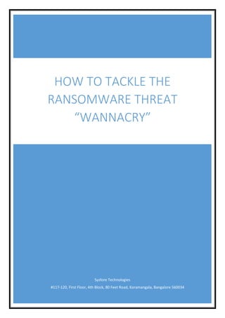 Sysfore Technologies
#117-120, First Floor, 4th Block, 80 Feet Road, Koramangala, Bangalore 560034
HOW TO TACKLE THE
RANSOMWARE THREAT
“WANNACRY”
 