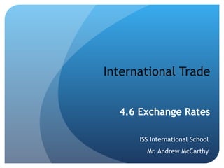 International Trade 4.6 Exchange Rates IB Economics  |  ISS Singapore  |  Andrew McCarthy 