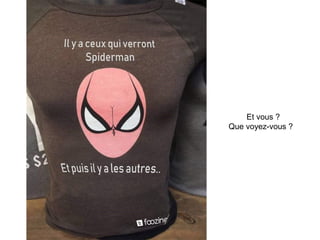 Et vous ?
Que voyez-vous ?