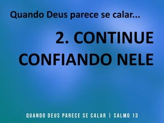 Quando Deus parece se calar...
2. CONTINUE
CONFIANDO NELE
 