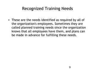 Recognized Training Needs

• These are the needs identified as required by all of
  the organization's employees. Sometime...