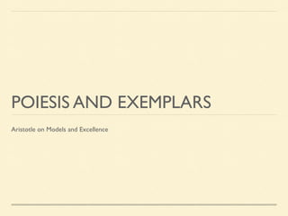 POIESIS AND EXEMPLARS
Aristotle on Models and Excellence

 