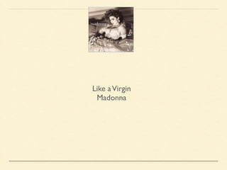 Like a Virgin 
Madonna 
 