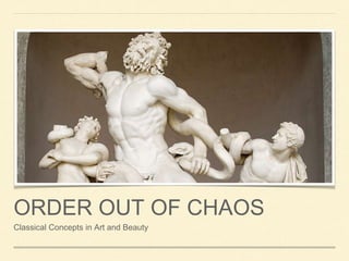 ORDER OUT OF CHAOS
Classical Concepts in Art and Beauty
 