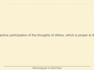 Abhinavagupta on Santi Rasa
active participation of the thoughts of others, which is proper to th
 