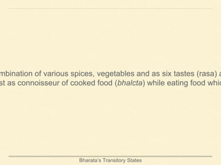 Bharata’s Transitory States
mbination of various spices, vegetables and as six tastes (rasa) a
st as connoisseur of cooked food (bhalcta) while eating food whic
 