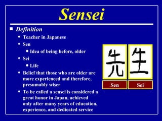 Sensei <ul><li>Definition </li></ul><ul><ul><li>Teacher in Japanese </li></ul></ul><ul><ul><li>Sen </li></ul></ul><ul><ul>...