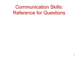 1
Communication Skills:
Reference for Questions
 