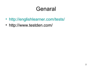 Genaral
• http://englishlearner.com/tests/
• http://www.testden.com/
2
 