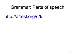 4
Grammar: Parts of speech
http://a4esl.org/q/f/
 