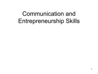 Communication and
Entrepreneurship Skills
1
 