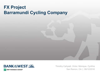 FX Project
Barramundi Cycling Company
Timothy Cahyadi, Victor, Monique, Cynthia
San Ramon, CA | 08/12/2016
 