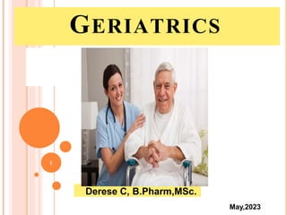 GERIATRICS
Derese C, B.Pharm,MSc.
1
May,2023
 