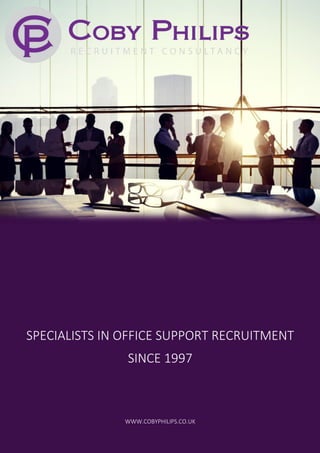 info@cobyphilips.co.uk | www.cobyphilips.co.uk
SPECIALISTS IN OFFICE SUPPORT RECRUITMENT
SINCE 1997
WWW.COBYPHILIPS.CO.UK
 