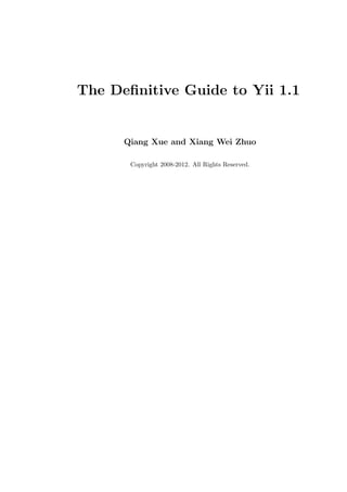 The Deﬁnitive Guide to Yii 1.1


      Qiang Xue and Xiang Wei Zhuo

       Copyright 2008-2012. All Rights Reserved.
 