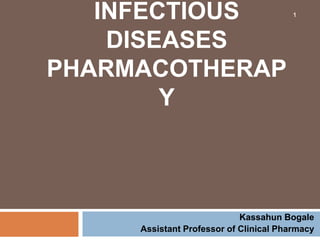 INFECTIOUS
DISEASES
PHARMACOTHERAP
Y
Kassahun Bogale
Assistant Professor of Clinical Pharmacy
1
 