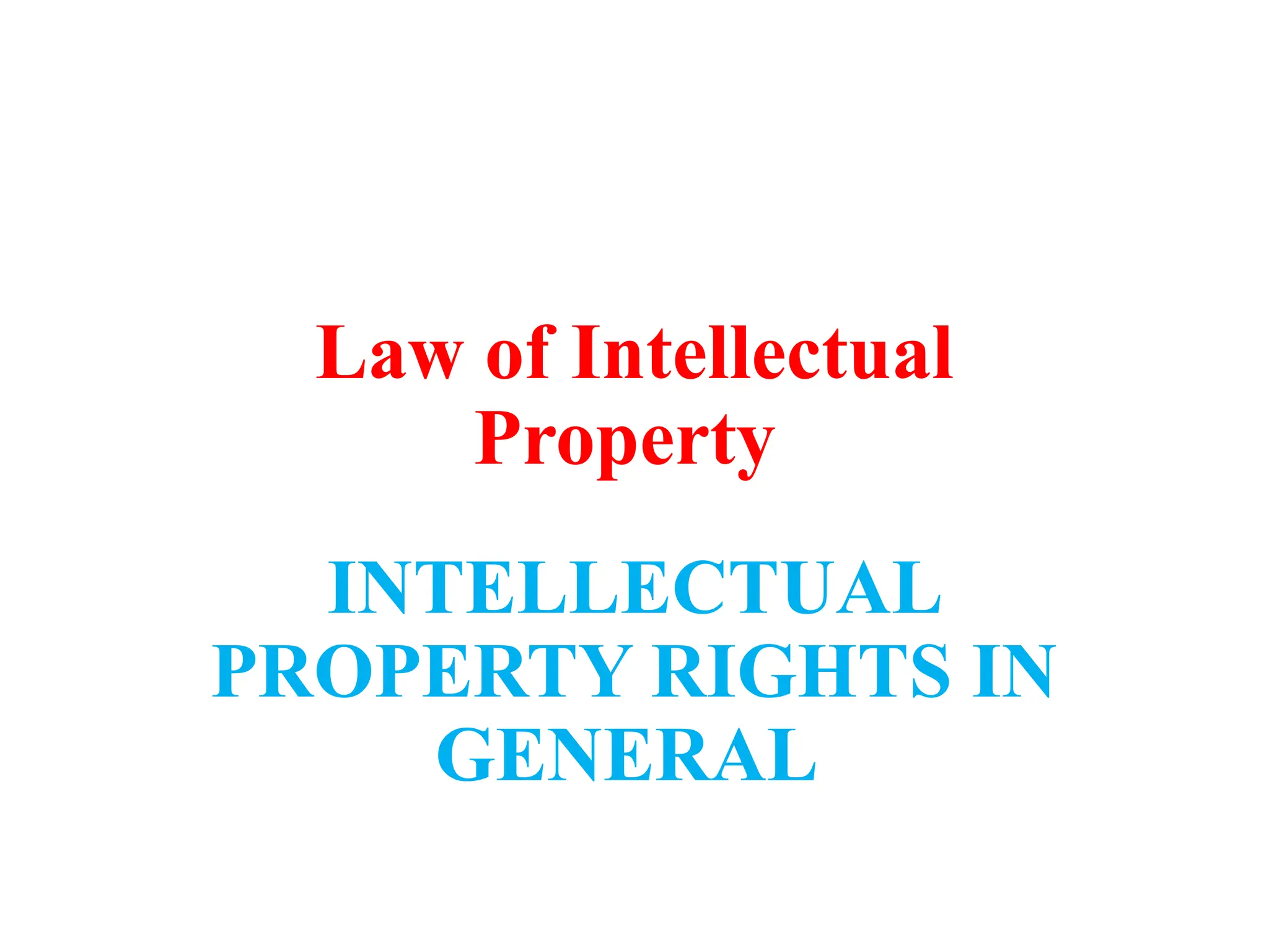 Law of Intellectual
Property
INTELLECTUAL
PROPERTY RIGHTS IN
GENERAL
 
