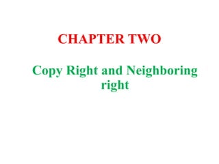CHAPTER TWO
Copy Right and Neighboring
right
 