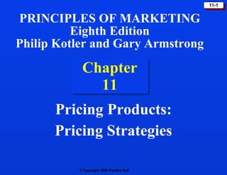 Chapter 11 Pricing Products: Pricing Strategies PRINCIPLES OF MARKETING Eighth Edition Philip Kotler and Gary Armstrong 