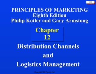 Chapter 12 Distribution Channels and Logistics Management PRINCIPLES OF MARKETING Eighth Edition Philip Kotler and Gary Armstong 