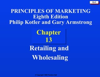 Chapter 13 Retailing and  Wholesaling PRINCIPLES OF MARKETING Eighth Edition Philip Kotler and Gary Armstrong 
