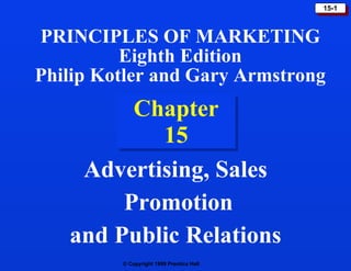 Chapter 15 Advertising, Sales Promotion and Public Relations PRINCIPLES OF MARKETING Eighth Edition Philip Kotler and Gary Armstrong 