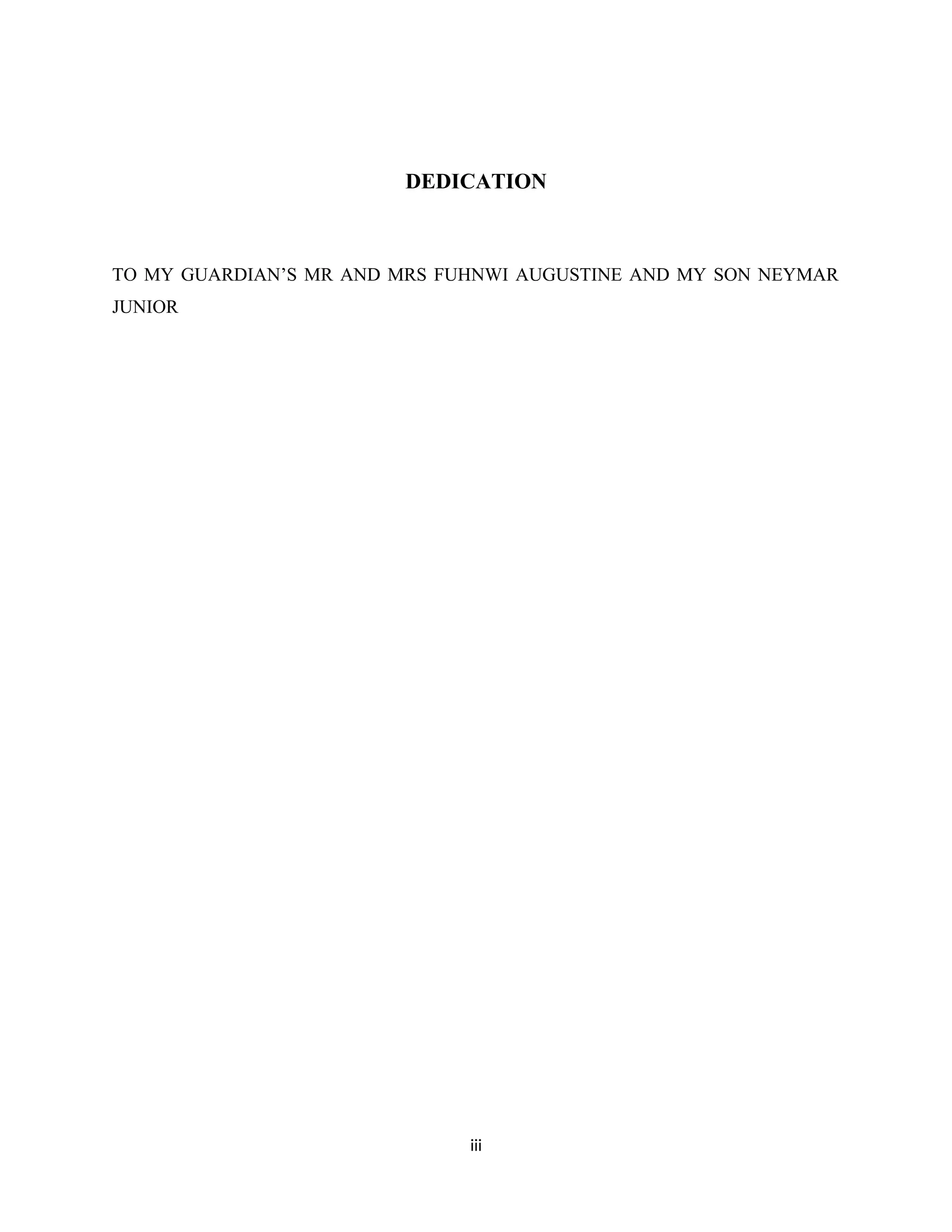 DEDICATION
TO MY GUARDIAN’S MR AND MRS FUHNWI AUGUSTINE AND MY SON NEYMAR
JUNIOR
iii
 