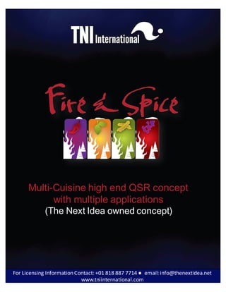 Multi-Cuisine high end QSR concept
with multiple applications
(The Next Idea owned concept)
For	Licensing	Information	Contact:	+01	818	887	7714	● email:	info@thenextidea.net
www.tniinternational.com
 