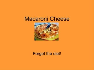 Macaroni Cheese Forget the diet! 